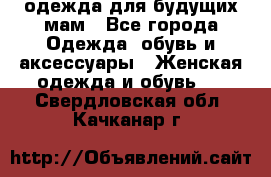 одежда для будущих мам - Все города Одежда, обувь и аксессуары » Женская одежда и обувь   . Свердловская обл.,Качканар г.